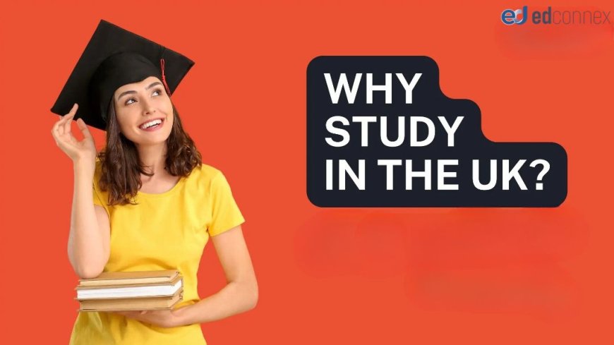 Why Study in the UK: Top Reasons for Indian Students
