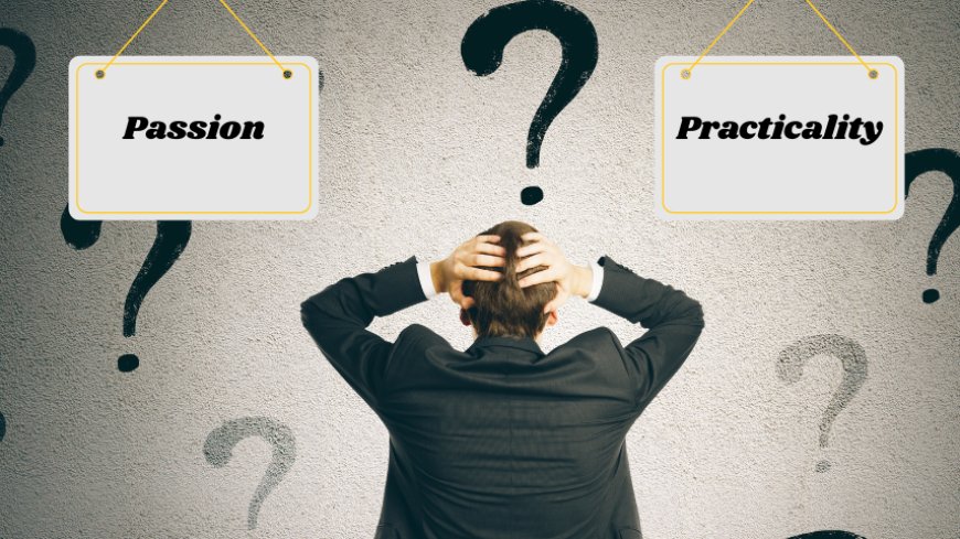 Passion vs. Practicality: Is Pursuing Your Dream Job Worth the Risk?
