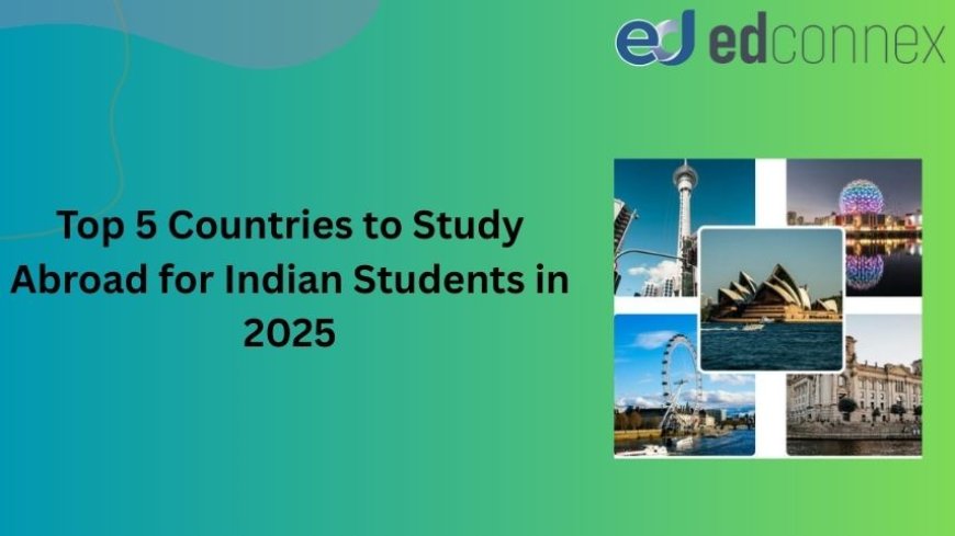 Top 5 Countries to Study Abroad for Indian Students in 2025
