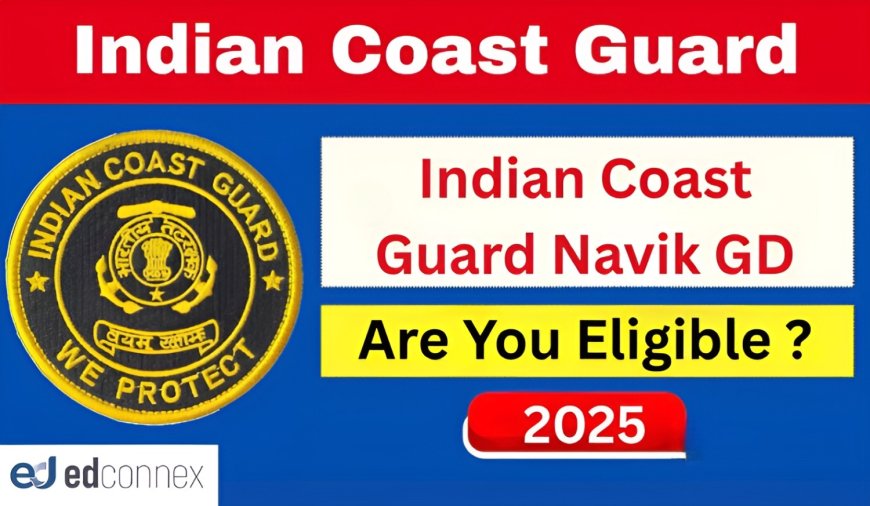 Are You Eligible for Indian Coast Guard Navik GD 2025?