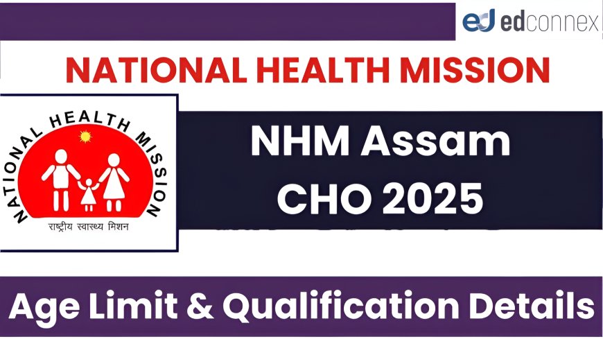 NHM Assam CHO 2025: Age Limit & Qualification Details