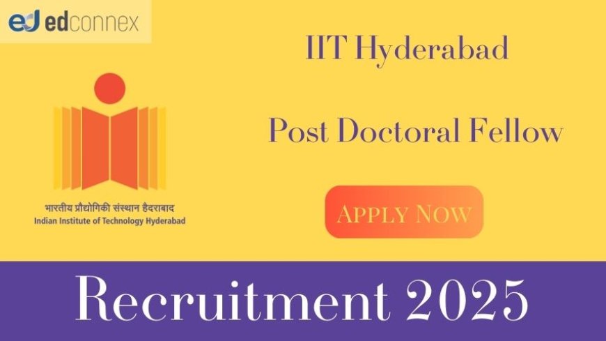 IIT Hyderabad Postdoc Fellow Recruitment 2025 – Apply Now!