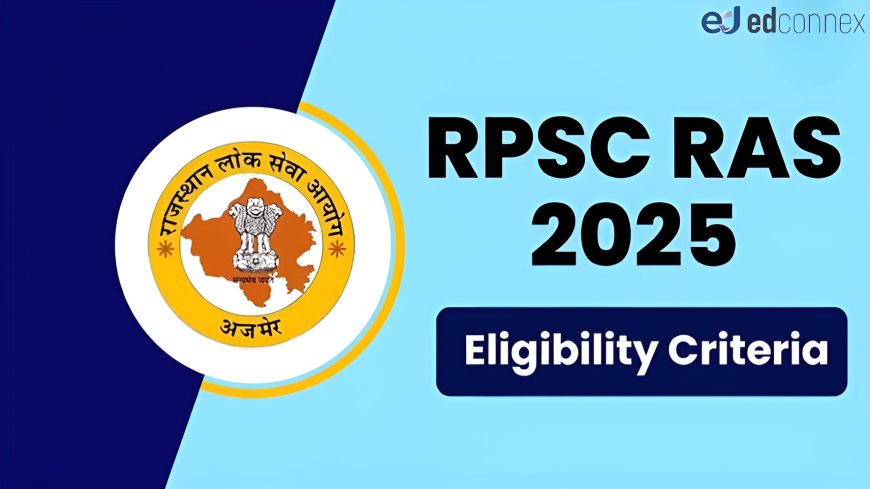 Is RPSC RAS Eligibility 2025 Age Limit & Education Criteria Changing?